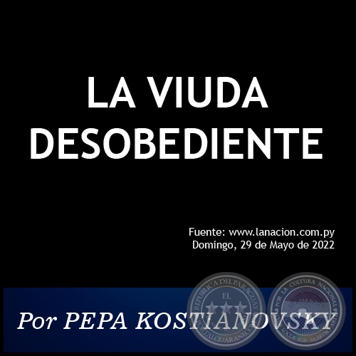 LA VIUDA DESOBEDIENTE - Por PEPA KOSTIANOVSKY - Domingo, 29 de Mayo de 2022